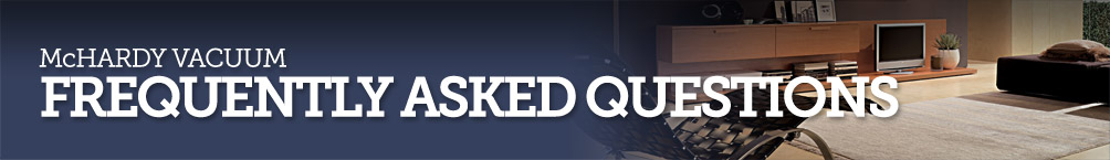 McHardy Vacuum - Frequently Asked Questions